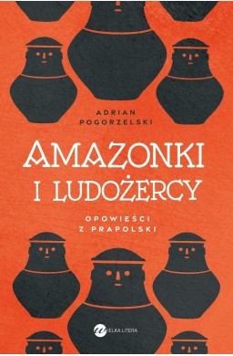 Amazonki i ludożercy. Opowieści z Prapolski
