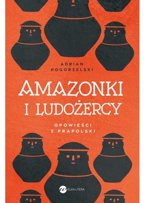 Amazonki i ludożercy. Opowieści z Prapolski