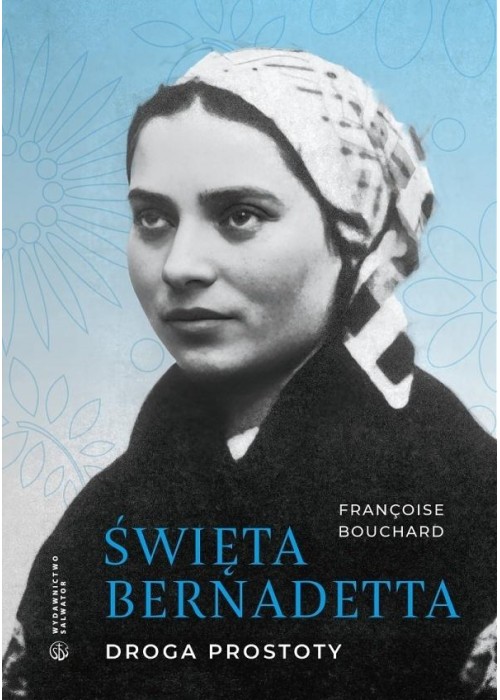 Święta Bernadetta. Droga prostoty