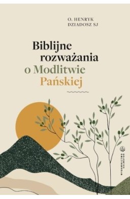 Biblijne rozważania o Modlitwie Pańskiej