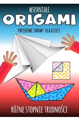 Wspaniałe origami. Papierowe zabawy dla dzieci