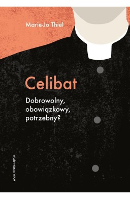 Celibat. Dobrowolny, obowiązkowy, potrzebny?