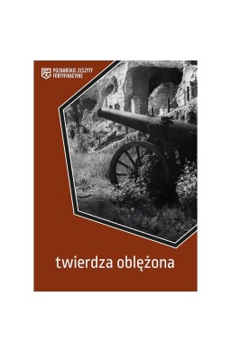 Twierdza oblężona. Poznańskie Zeszyty Fortyfikacyj