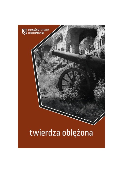 Twierdza oblężona. Poznańskie Zeszyty Fortyfikacyj