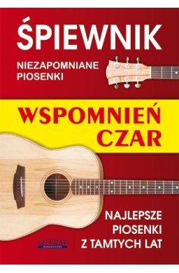 Śpiewnik. Niezapomniane piosenki. Wspomnień czar