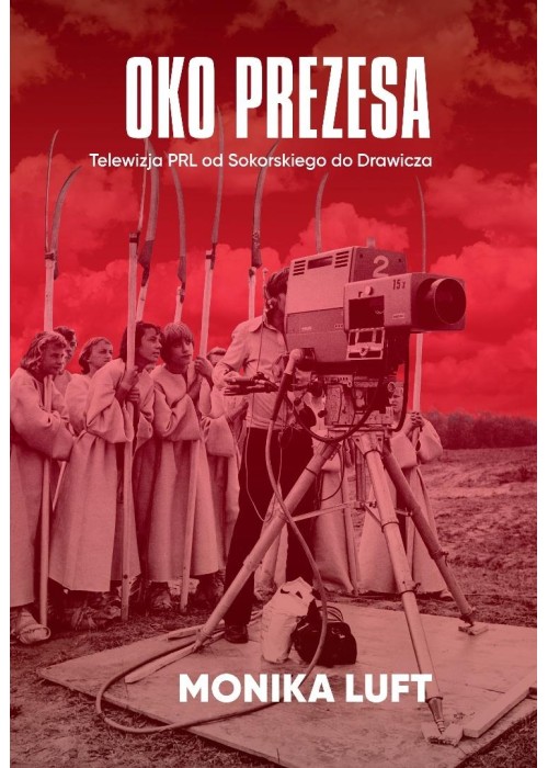 Oko prezesa Telewizja PRL od Sokorskiego do...