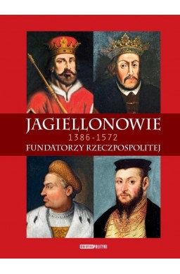 Jagiellonowie. Fundatorzy Rzeczpospolitej