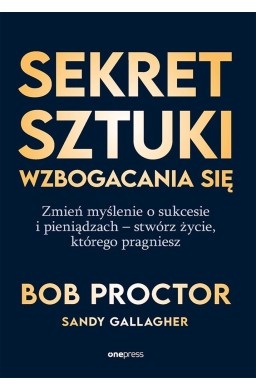 Sekret sztuki wzbogacania się. Zmień myślenie o...