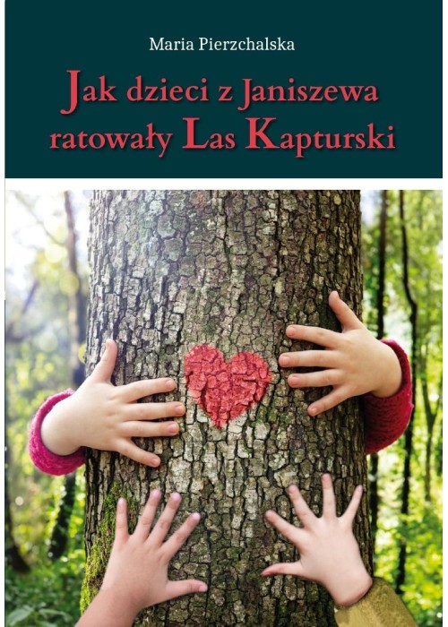 Jak dzieci z Janiszewa ratowały Las Kapturski Jak dzieci z Janiszewa ratowały Las Kapturski