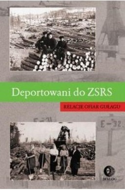 Deportowani do ZSRS. Relacje ofiar gułagu
