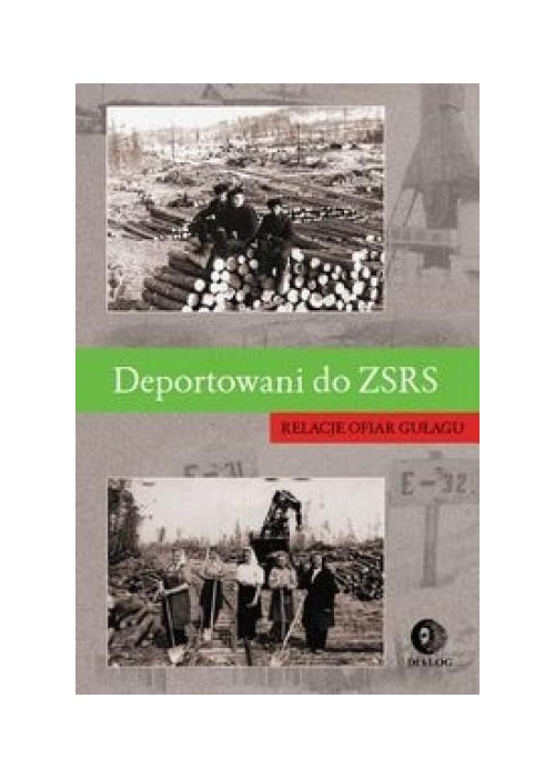 Deportowani do ZSRS. Relacje ofiar gułagu Deportowani do ZSRS. Relacje ofiar gułagu