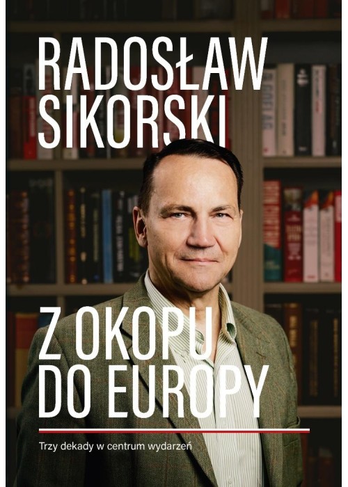 Z okopu do Europy Trzy dekady w centrum wydarzeń Z okopu do Europy Trzy dekady w centrum wydarzeń