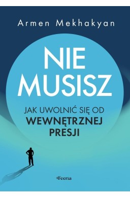 Nie musisz. Jak uwolnić się od wewnętrznej presji