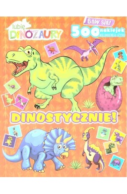 Lubię dinozaury. Dinostycznie! z naklejkami