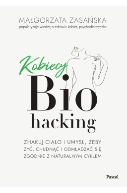 Kobiecy biohacking. Zhakuj ciało i umysł, żeby...