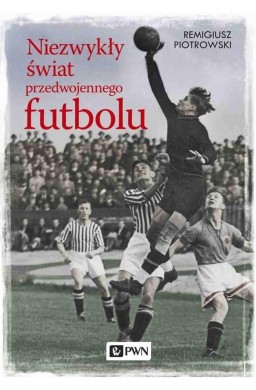 Niezwykły świat przedwojennego futbolu
