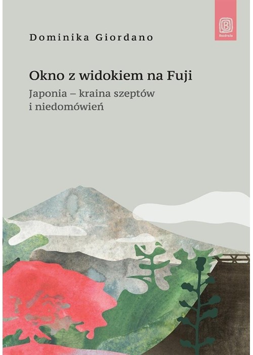 Okno z widokiem na Fuji. Japonia - kraina szeptów Okno z widokiem na Fuji. Japonia - kraina szeptów