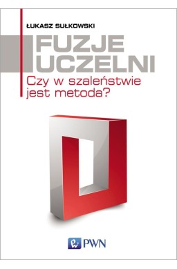 Fuzje uczelni. Czy w szaleństwie jest metoda?