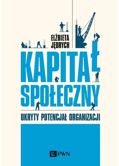 Kapitał społeczny. Ukryty potencjał organizacji