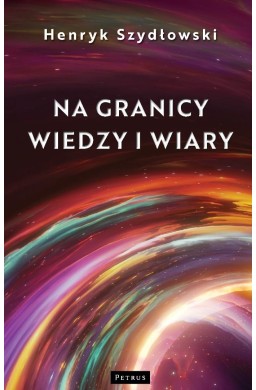 Na granicy wiedzy i wiary. Tajemnice granic fizyki