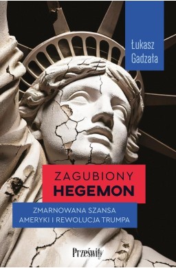 Zagubiony hegemon. Zmarnowana szansa Ameryki...