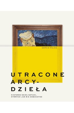 Utracone arcydzieła Historie dzieł sztuki...