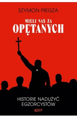 Mieli nas za opętanych Historie nadużyć...