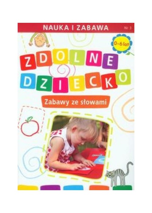 Zdolne dziecko. Zabawy ze słowami 0-6 lat