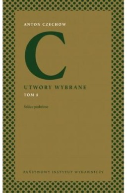 Anton Czechow. Utwory wybrane T.5 Szkice podróżne