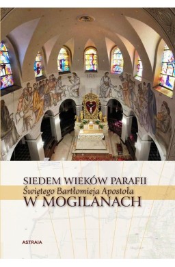 Siedem wieków Parafii św. Bartłomieja w Mogilanach