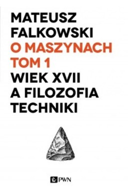 O maszynach T.1 Wiek XVII a filozofia techniki