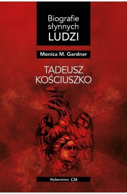 Biografie słynnych ludzi. Tadeusz Kościuszko