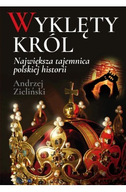 Wyklęty król. Największa tajemnica polskiej...