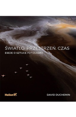 Światło. Przestrzeń Czas Eseje o sztuce fotografii