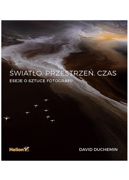 Światło. Przestrzeń Czas Eseje o sztuce fotografii