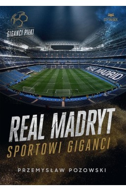 Real Madryt. Sportowi giganci