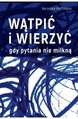 Wątpić i wierzyć Gdy pytania nie milkną