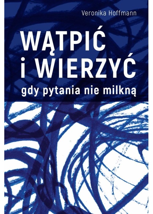 Wątpić i wierzyć Gdy pytania nie milkną