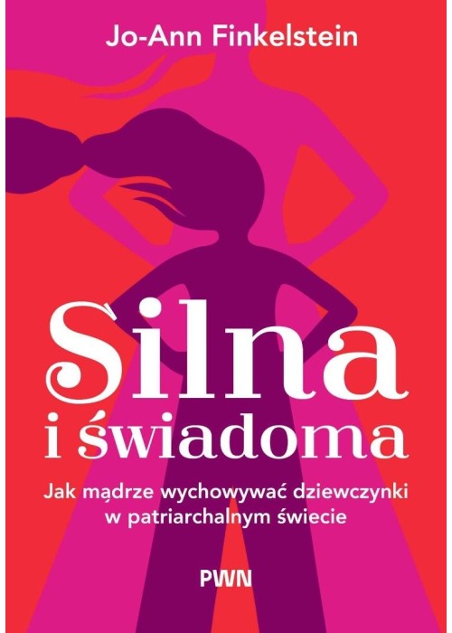 Silna i świadoma Jak mądrze wychowywać dziewczynki