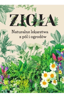 Zioła. Naturalne lekarstwa z pól i ogrodów