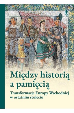 Między historią a pamięcią. Transformacje Europy..