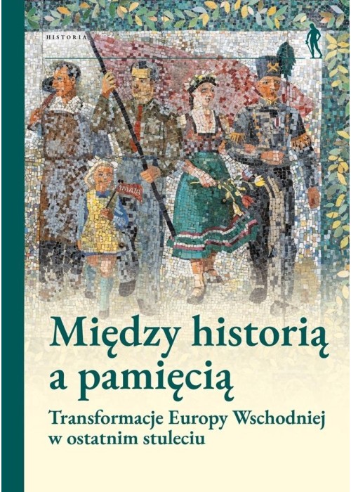 Między historią a pamięcią. Transformacje Europy..