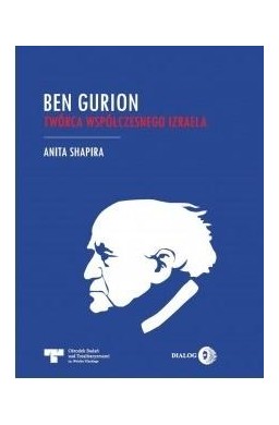 Ben Gurion. Twórca współczesnego Izraela