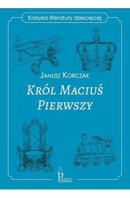 Król Maciuś Pierwszy. Klasyka literatury dziecięce