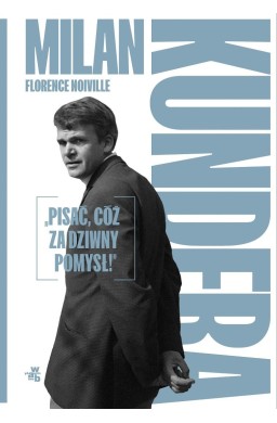 Milan Kundera: "Pisać, cóż za dziwny pomysł!"