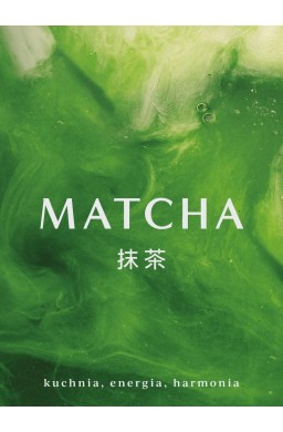 Matcha. Kuchnia, energia, harmonia