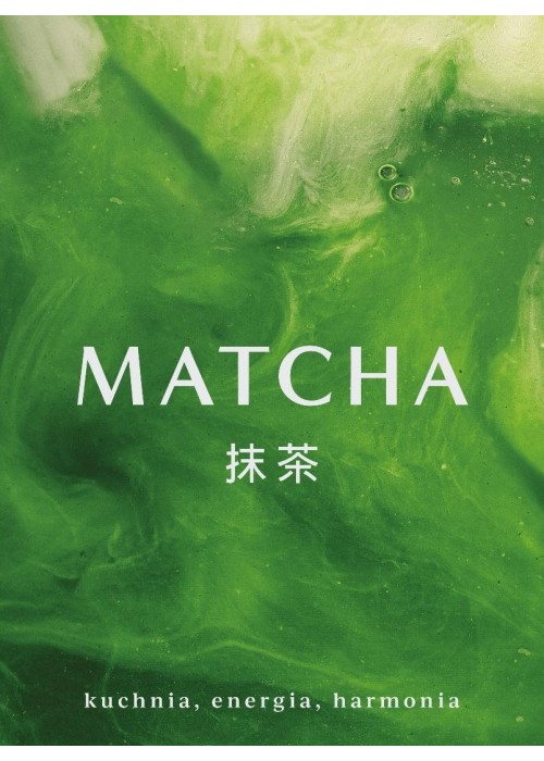 Matcha. Kuchnia, energia, harmonia