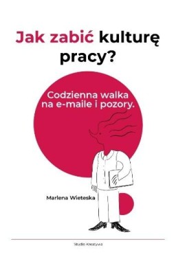 Jak zabić kulturę pracy? Codzienna walka na...