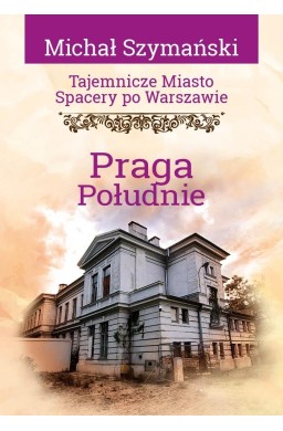 Tajemnicze miasto. Spacery po Warszawie. Praga...