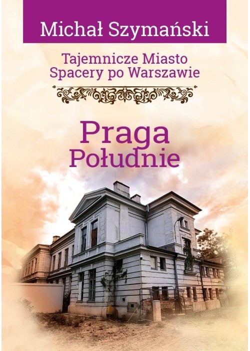 Tajemnicze miasto. Spacery po Warszawie. Praga...